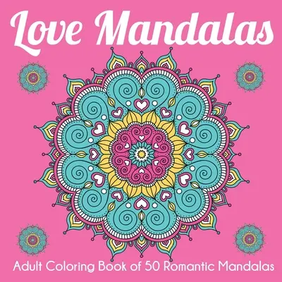 Mandaly lásky: Omalovánky pro dospělé s 50 romantickými mandalami - Love Mandalas: Adult Coloring Book of 50 Romantic Mandalas