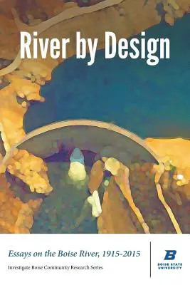 Řeka podle návrhu: (Standard Edition): Eseje o řece Boise v letech 1915-2015 (Standard Edition) - River by Design: Essays on the Boise River, 1915-2015 (Standard Edition)