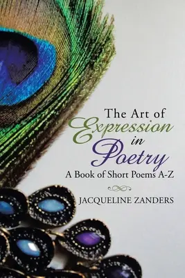 Umění vyjadřování v poezii: Kniha krátkých básní od A do Z - The Art of Expression in Poetry: A Book of Short Poems A-Z