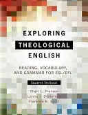 Exploring Theological English: Teologické zkoumání angličtiny: Čtení, slovní zásoba a gramatika pro studenty ESL - Exploring Theological English: Reading, Vocabulary, and Grammar for ESL
