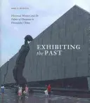 Exhibiting the Past: Historical Memory and the Politics of Museums in Postsocialist China (Vystavování minulosti: historická paměť a politika muzeí v postsocialistické Číně) - Exhibiting the Past: Historical Memory and the Politics of Museums in Postsocialist China