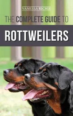 Kompletní průvodce rotvajlery: Výcvik, péče o zdraví, krmení, socializace a péče o nové štěně rotvajlera - The Complete Guide to Rottweilers: Training, Health Care, Feeding, Socializing, and Caring for your new Rottweiler Puppy