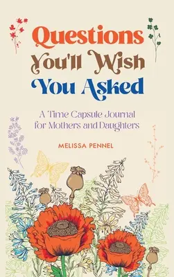 Otázky, které byste si přáli, abyste položili: Deník do časové schránky pro matky a dcery Otázky, na které jste se ptali. - Questions You'll Wish You Asked: A Time Capsule Journal for Mothers and Daughters