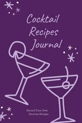 Koktejlové recepty Journal: Slepá kniha s recepty na koktejly, záznam vlastních koktejlů, vynálezy nápojů, dárek pro mixology, zápisník, organizér - Cocktail Recipes Journal: Blank Cocktail Recipe Pages Book, Record Your Own Cocktails, Drink Inventions, Mixology Gift, Notebook, Organizer