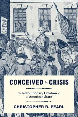Počato v krizi: Revoluční vznik amerického státu - Conceived in Crisis: The Revolutionary Creation of an American State