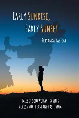 Časný východ slunce, časný západ slunce: Příběhy osamělé cestovatelky napříč severovýchodní a východní Indií. - Early Sunrise, Early Sunset: Tales of a Solo Woman Traveler Across North East and East India