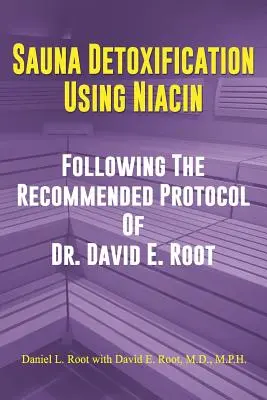 Detoxikace v sauně pomocí niacinu: Root: Detoxikace pomocí niacinu: podle doporučeného protokolu Dr. Davida E. Roota - Sauna Detoxification Using Niacin: Following The Recommended Protocol Of Dr. David E. Root