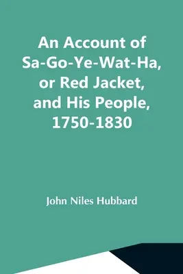 Vyprávění o Sa-Go-Ye-Wat-Ha, neboli Red Jacket, a jeho lidech, 1750-1830 - An Account Of Sa-Go-Ye-Wat-Ha, Or Red Jacket, And His People, 1750-1830