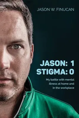 Jason: 1 Stigma: 0: Můj boj s duševní nemocí doma i na pracovišti - Jason: 1 Stigma: 0: My battle with mental illness at home and in the workplace