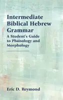 Biblická hebrejská gramatika pro středně pokročilé: Průvodce studenta fonologií a morfologií - Intermediate Biblical Hebrew Grammar: A Student's Guide to Phonology and Morphology