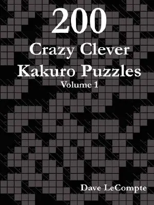 200 bláznivých chytrých hádanek Kakuro - 1. díl - 200 Crazy Clever Kakuro Puzzles - Volume 1