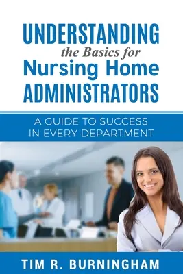 Porozumění základům pro správce pečovatelských domů: Průvodce úspěchem na každém oddělení - Understanding the Basics for Nursing Home Administrators: A Guide to Success in Every Department