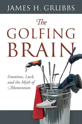 Golfový mozek: Můj golfový mozek: emoce, štěstí a mýtus hybnosti - The Golfing Brain: Emotions, Luck, and the Myth of Momentum