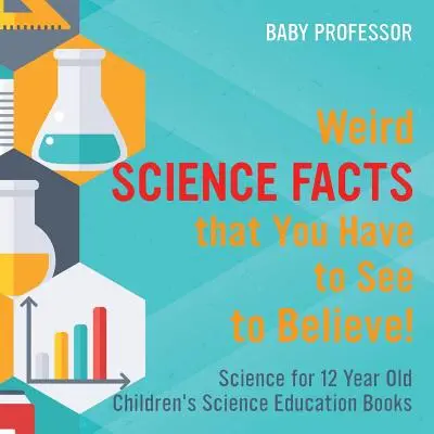 Podivná vědecká fakta, která musíte vidět, abyste uvěřili! Věda pro 12leté děti - knihy pro přírodovědné vzdělávání - Weird Science Facts that You Have to See to Believe! Science for 12 Year Old Children's Science Education Books