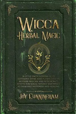Wicca Herbal Magic: Malá encyklopedie 25 různých bylin a rostlin, které používají moderní adepti wiccany a čarodějnictví k magickým rituálům a - Wicca Herbal Magic: A little Encyclopedia of 25 Different Herbs and Plants Used by Modern Wiccan and Witchcraft Adepts for Magic Rituals a