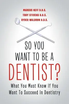 Takže chcete být zubařem?: Co musíte vědět, pokud chcete uspět v zubním lékařství? - So You Want to Be a Dentist?: What You Must Know if You Want to Succeed in Dentistry
