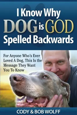 Vím, proč se pes BŮH píše obráceně: Pro každého, kdo někdy miloval psa, je toto poselství, které chtějí, abyste věděli. - I Know Why Dog Is GOD Spelled Backwards: For Anyone Who's Ever Loved A Dog, This Is The Message They Want You To Know