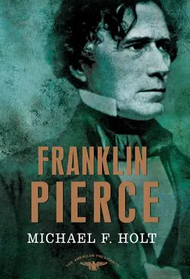 Franklin Pierce: The American Presidents Series: The American Presidents Series: The American Presidents Series: The American Presidents Series: The American Presidents Series: The 14th President, 1853-1857 - Franklin Pierce: The American Presidents Series: The 14th President, 1853-1857