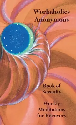 Anonymní workoholici: Kniha klidu: Týdenní meditace pro zotavení - Workaholics Anonymous Book of Serenity: Weekly Meditations for Recovery