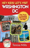 Ahoj děti! Navštivme Washington DC: Zábava, fakta a úžasné objevy pro děti - Hey Kids! Let's Visit Washington DC: Fun, Facts and Amazing Discoveries for Kids