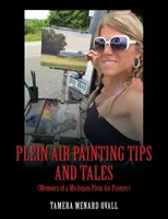 Tipy a příběhy pro malíře v plenéru: (Vzpomínky michiganského malíře v plenéru) - Plein Air Painting Tips and Tales: (Memoirs of a Michigan Plein AIr Painter)