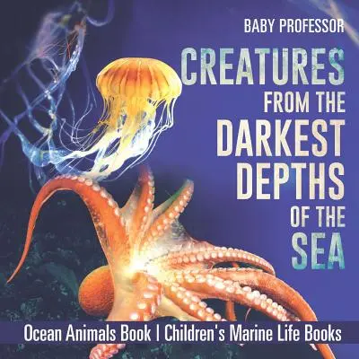 Stvoření z nejtemnějších mořských hlubin - Kniha o zvířatech oceánu - Dětské knihy o mořském životě - Creatures from the Darkest Depths of the Sea - Ocean Animals Book - Children's Marine Life Books