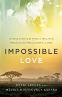 Nemožná láska: Zázraky a naděje navzdory všemu: Pravdivý příběh africké občanské války. - Impossible Love: The True Story of an African Civil War, Miracles and Hope Against All Odds