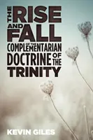 Vzestup a pád komplementárního učení o Trojici - The Rise and Fall of the Complementarian Doctrine of the Trinity
