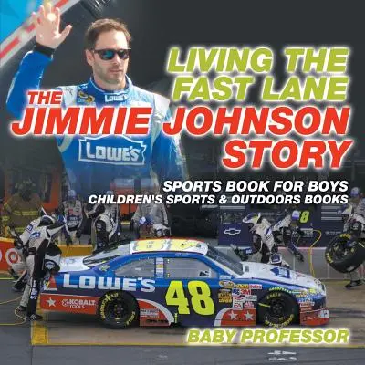 Život v rychlém pruhu: Příběh Jimmieho Johnsona - Sportovní kniha pro kluky - Dětské knihy o sportu a přírodě - Living the Fast Lane: The Jimmie Johnson Story - Sports Book for Boys - Children's Sports & Outdoors Books