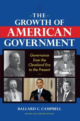 Růst americké vlády, revidované a aktualizované vydání: Vláda od Clevelandovy éry do současnosti. - The Growth of American Government, Revised and Updated Edition: Governance from the Cleveland Era to the Present
