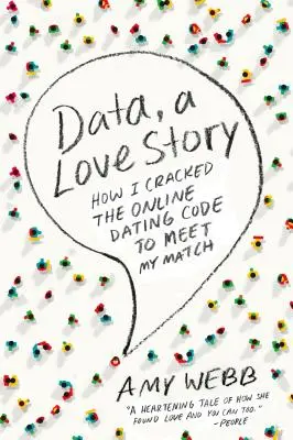 Data, milostný příběh: Jak jsem prolomila kód online seznamky a potkala svůj protějšek - Data, a Love Story: How I Cracked the Online Dating Code to Meet My Match
