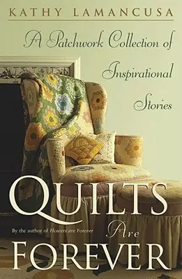 Deky jsou věčné: Patchworková sbírka inspirativních příběhů - Quilts Are Forever: A Patchwork Collection of Inspirational Stories