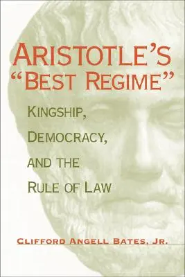 Aristotelův nejlepší režim: Aristoteles: Království, demokracie a právní stát - Aristotle's Best Regime: Kingship, Democracy, and the Rule of Law