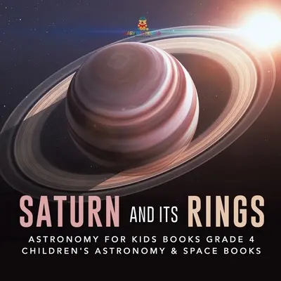 Saturn a jeho prstence - Astronomie pro děti 4. třída - Dětské knihy o astronomii a vesmíru - Saturn and Its Rings - Astronomy for Kids Books Grade 4 - Children's Astronomy & Space Books