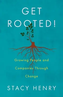 Zakořenit! Zakořenit: Růst lidí a firem prostřednictvím změn - Get Rooted!: Growing People and Companies Through Change
