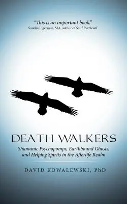 Chodci smrti: Šamanští psychopompové, pozemští duchové a pomáhající duchové v posmrtné říši - Death Walkers: Shamanic Psychopomps, Earthbound Ghosts, and Helping Spirits in the Afterlife Realm