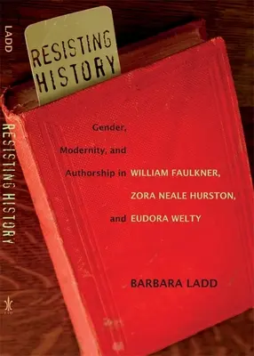Vzdor dějinám: Zora Neale Hurstonová a Eudora Weltyová: gender, modernita a autorství u Williama Faulknera, Zory Neale Hurstonové a Eudory Weltyové - Resisting History: Gender, Modernity, and Authorship in William Faulkner, Zora Neale Hurston, and Eudora Welty