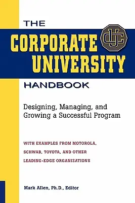 Příručka podnikové univerzity: Příručka pro firemní univerzitu: Navrhování, řízení a rozvoj úspěšného programu - The Corporate University Handbook: Designing, Managing, and Growing a Successful Program