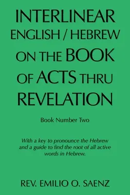 Interlinear English / Hebrew on the Book of Acts Thru Revelation: S klíčem k výslovnosti hebrejštiny a průvodcem k nalezení kořenů všech aktivních slov - Interlinear English / Hebrew on the Book of Acts Thru Revelation: With a Key to Pronounce the Hebrew and a Guide to Find the Root of All Active Words