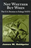 Ne zda, ale kdy: Rozhodnutí USA rozšířit NATO. - Not Whether But When: The U.S. Decision to Enlarge NATO