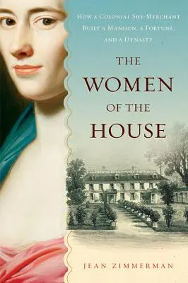 Ženy v domácnosti: Jak koloniální obchodnice vybudovala sídlo, bohatství a dynastii - The Women of the House: How a Colonial She-Merchant Built a Mansion, a Fortune, and a Dynasty