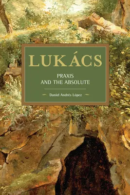Lukcs: Praxe a absolutno - Lukcs: Praxis and the Absolute