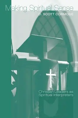Duchovní smysl: Křesťanští vedoucí jako duchovní vykladači - Making Spiritual Sense: Christian Leaders as Spiritual Interpreters
