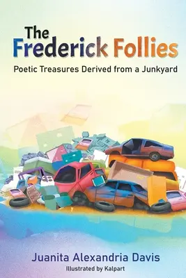 Frederickovo bláznovství: Poetické poklady získané na vrakovišti - The Frederick Follies: Poetic Treasures Derived from a Junkyard