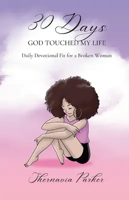 30 dní, kdy se Bůh dotkl mého života: Denní pobožnost vhodná pro zlomenou ženu - 30 Days God Touched My Life: Daily Devotional Fit for a Broken Woman