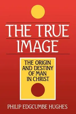 Pravdivý obraz: The Origin and Destiny of Man in Christ (Původ a osud člověka v Kristu) - The True Image: The Origin and Destiny of Man in Christ