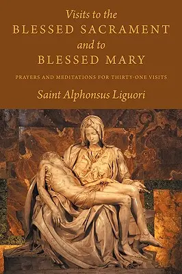 Návštěvy Nejsvětější svátosti a blahoslavené Marie: Modlitby a rozjímání pro třicet jedna návštěv u sv. - Visits to the Blessed Sacrament and to Blessed Mary: Prayers and Meditations for Thirty-One Visits