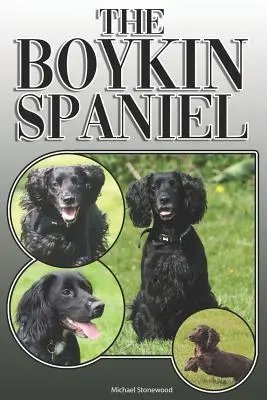 The Boykin Spaniel: Kompletní a vyčerpávající průvodce pro majitele: Koupě, vlastnictví, zdraví, péče, výcvik, poslušnost, pochopení a porozumění - The Boykin Spaniel: A Complete and Comprehensive Owners Guide To: Buying, Owning, Health, Grooming, Training, Obedience, Understanding and