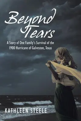 Za slzami: Příběh jedné rodiny, která přežila hurikán v Galvestonu v Texasu v roce 1900 - Beyond Tears: A Story of One Family's Survival of the 1900 Hurricane of Galveston, Texas