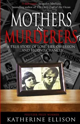 Matky a vrazi: a druhé šance... - Mothers And Murderers: A True Story Of Love, Lies, Obsession ... and Second Chances